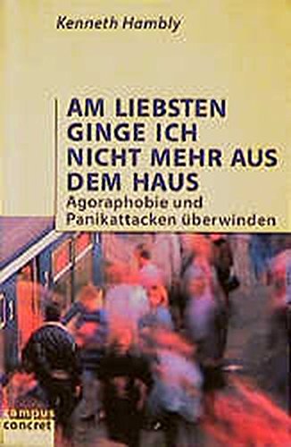 Am liebsten ginge ich nicht mehr aus dem Haus: Agoraphobie und Panikattaken überwinden (campus concret)