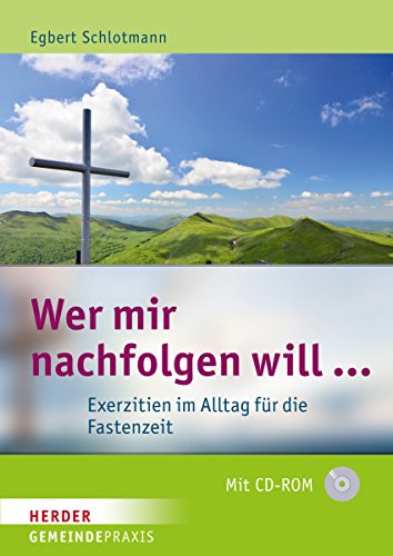 Wer mir nachfolgen will ...: Exerzitien im Alltag für die Fastenzeit (Gemeinde Praxis)