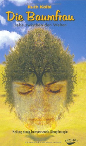 Die Baumfrau: Liebe zwischen den Welten. Heilung durch Transpersonale Klangtherapie