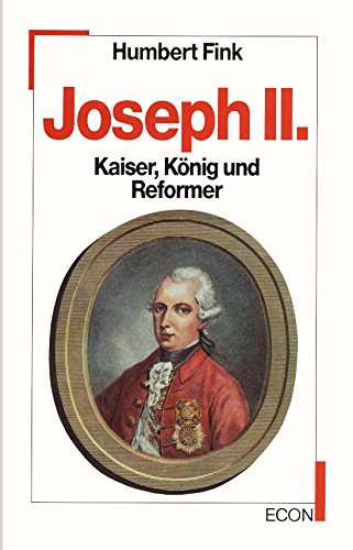 Joseph II. Kaiser, König und Reformer. Biographie