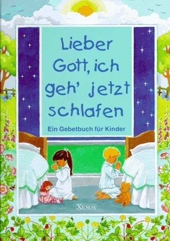 Lieber Gott, ich geh jetzt schlafen: Ein Gebetbuch für Kinder