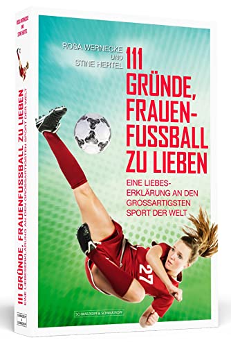 111 Gründe, Frauenfußball zu lieben: Eine Liebeserklärung an den großartigsten Sport der Welt