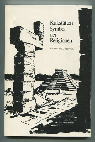 Kultstätten - Symbol der Religionen. Von der Steinzeit bis zur Gegenwart