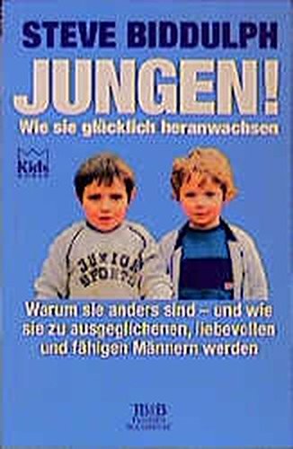 Jungen. Wie sie glücklich heranwachsen. Warum sie anders sind - und wie sie zu ausgeglichenen, liebevollen und fähigen Männern werden