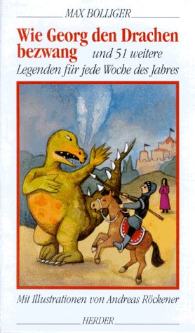 Wie Georg den Drachen bezwang: Und 51 weitere Legenden für jede Woche des Jahres
