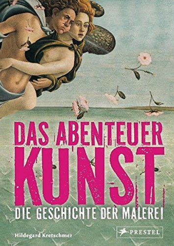Das Abenteuer Kunst: Die Geschichte der Malerei