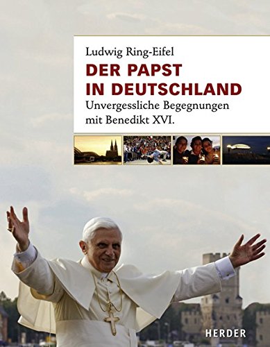 Der Papst in Deutschland: Unvergessliche Begegnungen mit Benedikt XVI.