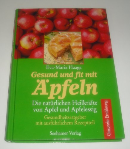 Gesund und fit mit Äpfeln. Die natürlichen Heilkräfte von Apfel und Apfelessig