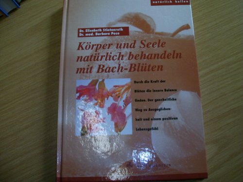 Körper und Seele natürlich behandeln mit Bach-Blüten - Durch die Kraft der Blüten die innere Balance finden. Der ganzheitliche Weg zur Ausgeglichenheit und einem positiven Lebensgefühl; 4. Auflage