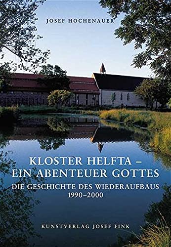 Kloster Helfta - Ein Abenteuer Gottes: Die Geschichte des Wiederaufbaus 1990-2000