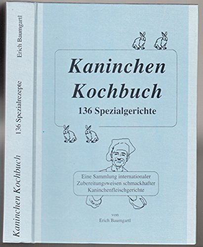 Kaninchen Kochbuch. 136 Spezialgerichte. Eine Sammlung internationaler Zubereitungsweisen schmackhafter Kaninchenfleischgerichte