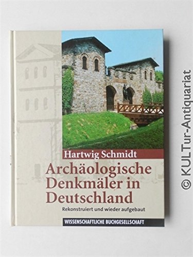 Archäologische Denkmäler in Deutschland. Rekonstruiert und wieder aufgebaut.