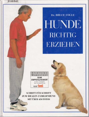 Hunde richtig erziehen : Schritt für Schritt zum idealen Familienhund. Bruce Fogle. Übers.: Siegfried Schmitz. Trainingssequenzen: Patricia Holden White