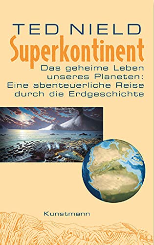 Superkontinent: Das geheime Leben unseres Planeten: Eine abenteuerliche Reise durch die Erdgeschichte