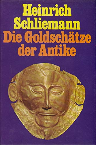 Heinrich Schliemann. Die Goldschätze der Antike