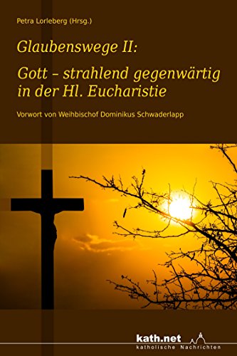 Glaubenswege II: Gott – strahlend gegenwärtig in der Hl. Eucharistie