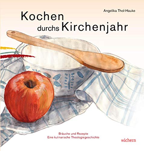 Kochen durchs Kirchenjahr: Bräuche und Rezepte Eine kulinarische Theologiegeschichte