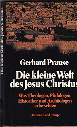 Die kleine Welt des Jesus Christus. Was Theologen, Philologen, Historiker und Archäologen erforschten.
