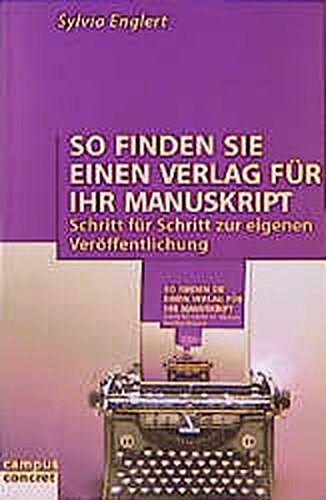 So finden Sie einen Verlag für Ihr Manuskript: Schritt für Schritt zur eigenen Veröffentlichung (campus concret)