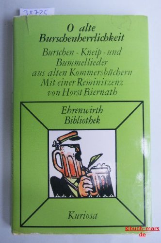 O alte Burschenherrlichkeit. Bursch-, Kneip- und Bummellieder aus alten Kommersbüchern