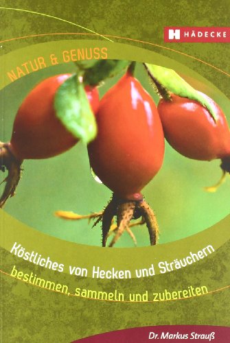 Köstliches von Hecken und Sträuchern: bestimmen, sammeln und zubereiten (Natur & Genuss)