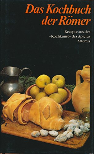 Das Kochbuch der Römer - Rezepte aus der 'Kochkunst' des Apicius Artemis