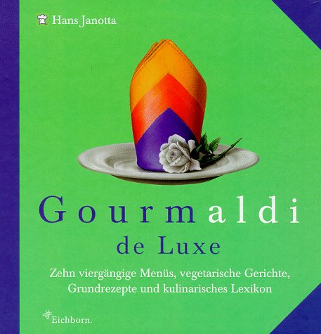 Gourmaldi de Luxe: Zehn viergängige Feinschmecker-Menüs, Grundrezepte und kulinarisches Lexikon