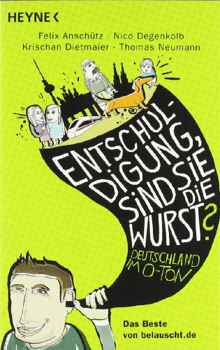 "Entschuldigung, sind Sie die Wurst?": Deutschland im O-Ton - Das Beste von belauscht.de