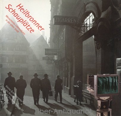 Heilbronner Schauplätze. Menschliche Lebensräume in der alten Stadt