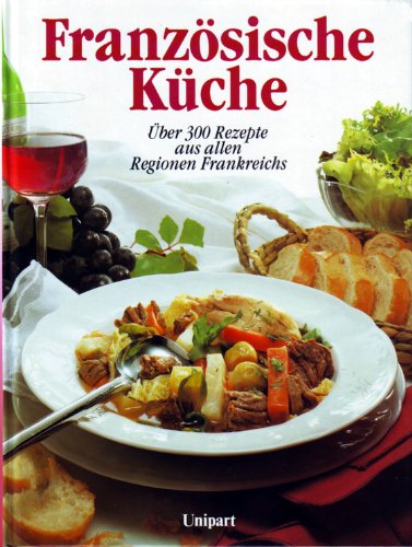 Französische Küche. Über 300 Rezepte aus allen Regionen Frankreichs
