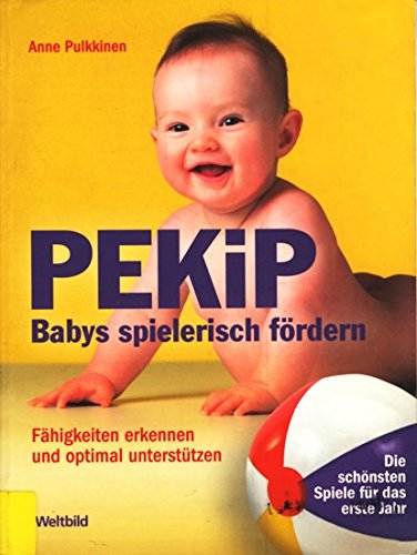 PEKiP ~ Babys spielerisch fördern - Fähigkeiten erkennen und optimal untersützen : Die schönsten Spiele im ersten Jahr