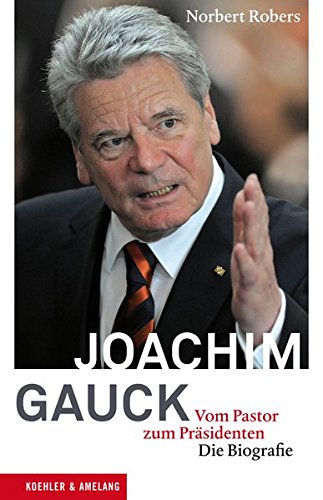 Joachim Gauck - Vom Pastor zum Präsidenten. Die Biografie