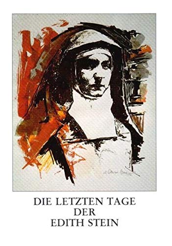 Edith Stein: Die letzten Tage im Leben der seligen Schwester Teresia Benedicta vom Kreuz - Edith Stein - eine Gebetsoktav