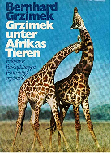 Grizmek unter Afrikas Tieren - Erlebnisse - Beobachtungen - Forschungsergebnisse