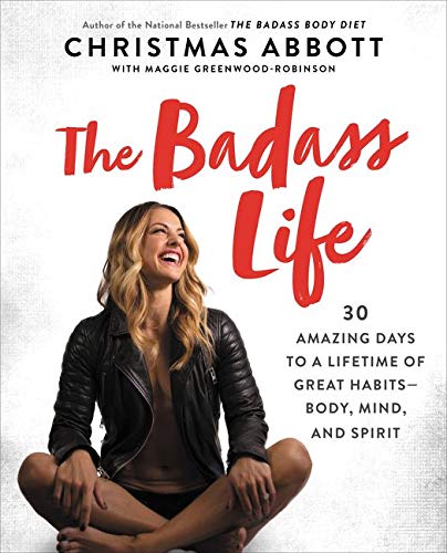 The Badass Life: 30 Amazing Days to a Lifetime of Great Habits--Body, Mind, and Spirit (The Badass Series)