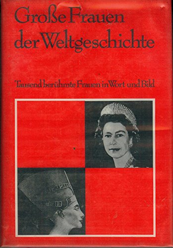 Große Frauen der Weltgeschichte - Tausend berühmte Frauen in Wort und Bild...