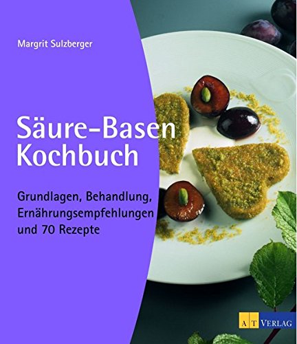 Säure-Basen-Kochbuch: Grundlagen, Behandlung, Ernährungsempfehlungen und 70 Rezepte