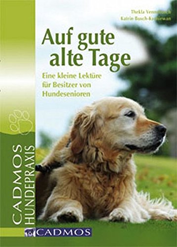 Auf gute alte Tage: Eine kleine Lektüre für Besitzer von Hundesenioren (Cadmos Hundepraxis)