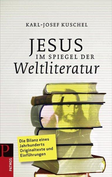 Jesus im Spiegel der Weltliteratur. Eine Jahrhundertbilanz in Texten und Einführungen: Die Bilanz eines Jahrhunderts