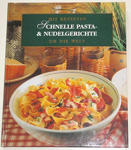 Schnelle Pasta- & Nudelgerichte (Mit Rezepten um die Welt)