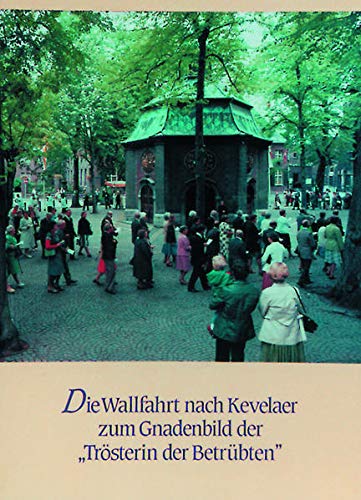 350 Jahre Kevelaerwallfahrt 1642-1992 / Die Wallfahrt nach Kevelaer zum Gnadenbild der "Trösterin der Betrübten": Nachweis und Geschichte der ... Gegenwart. Mit Abbildung der Wappenschilder
