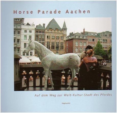 Horse Parade Aachen 2001: Auf dem Weg zur Welt-Kultur-Stadt das Pferdes