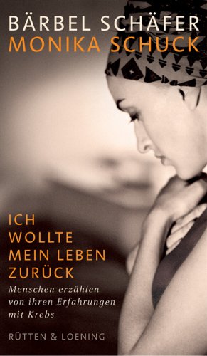 Ich wollte mein Leben zurück: Menschen erzählen von ihren Erfahrungen mit Krebs (Rütten & Loening Sachbuch)