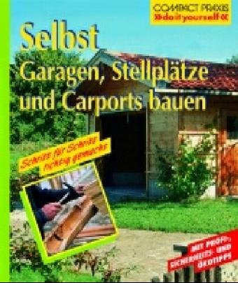 Selbst Garagen, Carports und Stellplätze bauen (Compact-Praxis "do it yourself")
