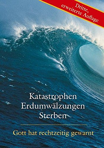Katastrophen, Erdumwälzungen, Sterben: Gott hat rechtzeitig gewarnt