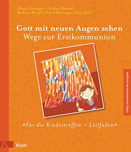 Gott mit neuen Augen sehen. Wege zur Erstkommunion - Für die Kindertreffen - Leitfaden: Völlig überarbeitete Neuausgabe