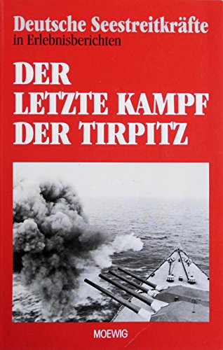 Der letzte Kampf der Tirpitz - Deutsche Seestreitkräfte in Erlebnisberichten -