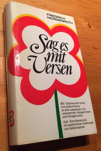 Sag es mit Versen : 850 Glückwunsch-Verse und andere Reime zu allen passenden und unpassenden Gelegenheiten und Verlegenheiten ; eine Reimkunde mit ausführlicher Anleitung zum Selbermachen.