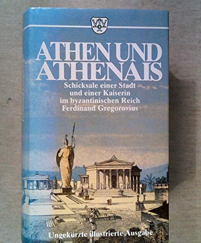 Athen und Athenais. Schicksale einer Stadt und einer Kaiserin im Byzantinischen Mittelalter