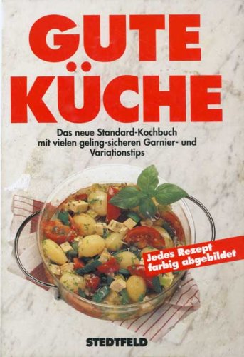 Gute Küche : das neue Standard-Kochbuch mit vielen geling-sicheren Garnier- und Variationstips